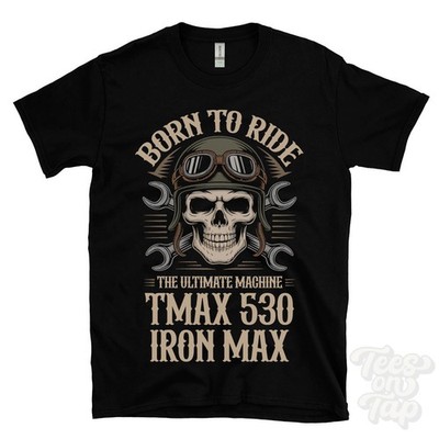TMAX 530 IRON MAX MOTORCYCLE T-SHIRT BORN TO RIDE THE ULTIMATE MACHINE biker