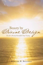 Beauty by Divine Design: You Are Already Beautiful! Stop Trying. by Myrline R. B