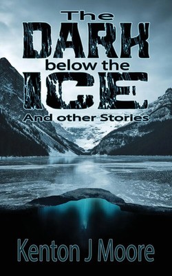 The Dark Below the Ice | And Other Stories | Kenton J Moore | Taschenbuch | 2023