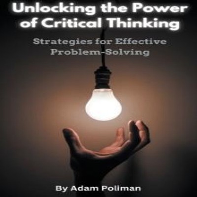 Unlocking the Power of Critical Thinking Strategies for Effective