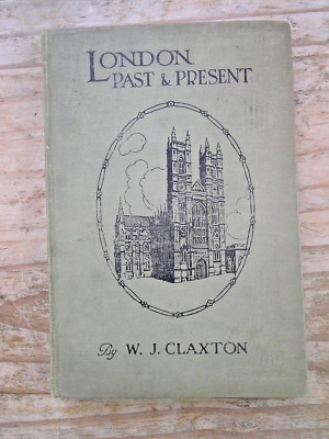 LONDON PAST AND PRESENT WILLIAM J. CLAXTON VINTAGE 1923 HARDBACK BOOK HARRAP