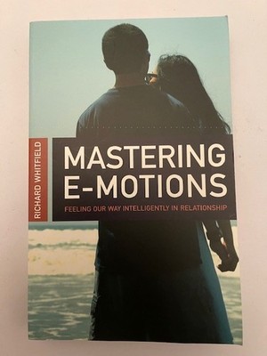 Mastering E-Motions : Feeling Our Way Intelligently in Relationship by...