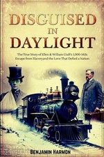 Disguised in Daylight: The True Story of Ellen and William Craft's 1,000-Mile Es