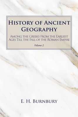 History Of Ancient Geography, Volume 2: Among The Greeks Fro...