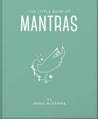 The Little Book of Mantras: Invocations for self-esteem, health and happiness