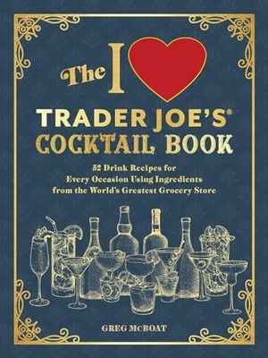 I Love Trader Joe's  Cocktail Book : 52 Drink Recipes for Every Occasion ...