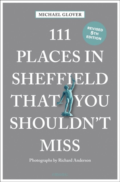 111 Places in Sheffield That You Shouldn't Miss by Michael Glover