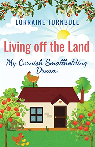 Living off the Land: My Cornish Smallholding Dream - Turnbull, Lorraine