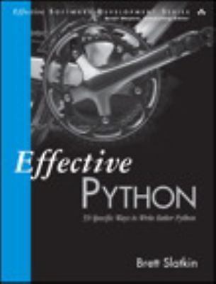 Effective Python: 59 Specific Ways to Write Better Python by Slatkin, Brett