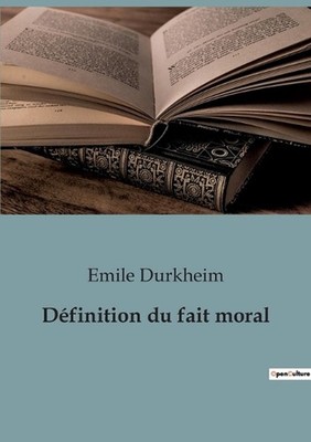 Dfinition du fait moral: Les fondements de la morale dans la soci?t? moderne by