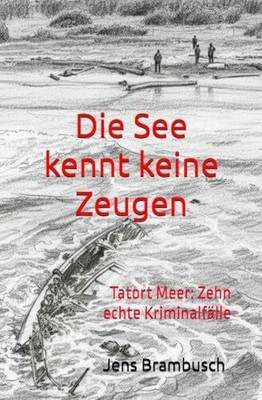 Die See kennt keine Zeugen: Tatort Meer: Zehn Buch Independently published