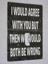 NEW Rogue River Tactical 'Would Agree With You Then Both Wrong' Metal Tin Sign r