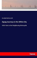 Zigzag Journeys In The White City With Visits To The Neighboring Metropolis Buch