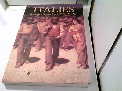 ITALIES -L'ART ITALIEN A L EPREUVE DE LA MODERNITE 1880-1910 GIANNO, PLANTONI/PI