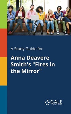 A Study Guide for Anna Deavere Smith's Fires in the Mirror Cengage Learning Gale