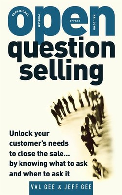 OPEN-Question Selling: Unlock Your Customer's Needs to Close the Sale... by ...