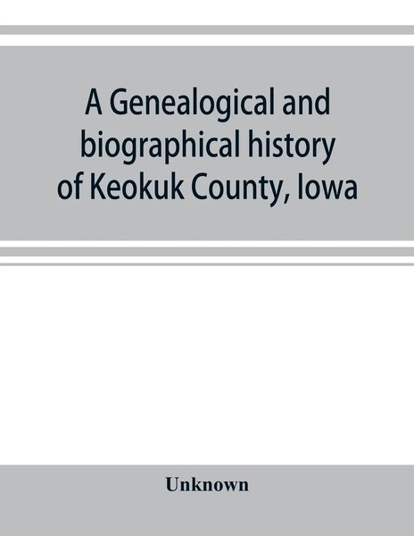 Unknown | A Genealogical And Biographical History Of Keokuk County, Iowa | Buch-image