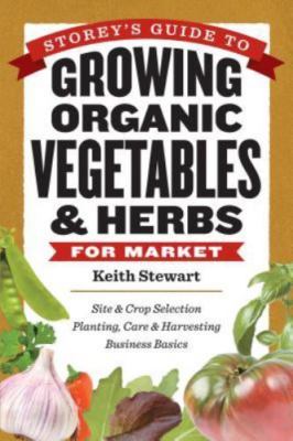 Storey's Guide to Growing Organic Vegetables & Herbs for Market: Site & Crop...
