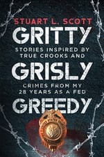 Gritty, Grisly and Greedy: Crimes and Characters Inspired by 20 Years as a Fe...