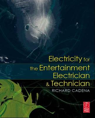 Electricity for the Entertainment Electrician and Technician by Richard Cadena