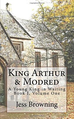 King Arthur & Mordred: A Young King in Waiting: Volume 1 (King Arthur Series)-,