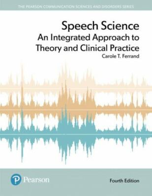 Speech Science : An Integrated Approach to Theory and Clinical Practice by Carol