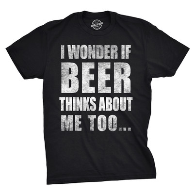 Mens I Wonder If Beer Thinks About Me Too Funny Sarcastic Drinking Tee