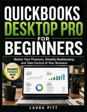 QuickBooks Desktop Pro for Beginners: Master Your Finances, Simplify Bookkeeping