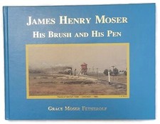 1982 JAMES HENRY MOSER HIS BRUSH AND HIS PEN HARDCOVER BOOK