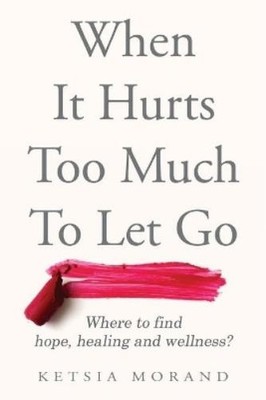 Ketsia Morand When it Hurts too Much to Let Go (Taschenbuch)