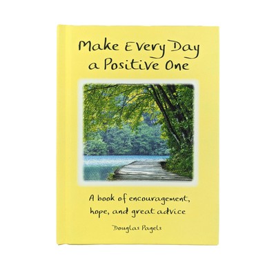 Make Every Day a Positive One by Douglas Pagels   Encouraging and Upliftin...
