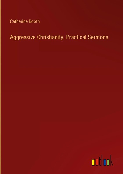 Catherine Booth | Aggressive Christianity. Practical Sermons | Buch | Englisch-image
