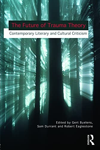 The Future of Trauma Theory: Contemporary Literary and Cultural