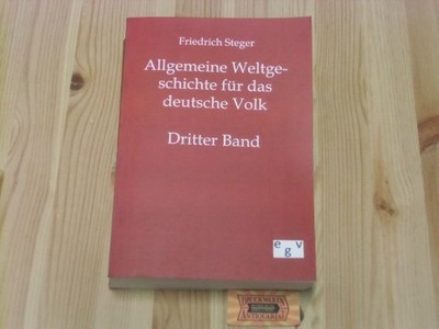 Allgemeine Weltgeschichte für das deutsche Volk: Dritter Band. Steger, Friedrich