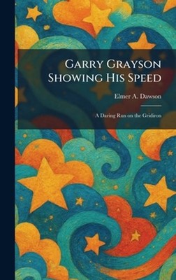 Garry Grayson Showing His Speed: A Daring Run on the Gridiron by Elmer A. Dawson