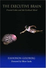 The Executive Brain: Frontal Lobes and the Civilized Mind by Elkhonon Goldberg