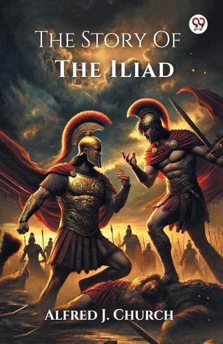 The Story Of The Iliad (Edition1) by Alfred J Church - 9789370422100