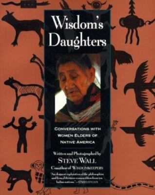 Wisdom's Daughters : Conversations with Women Elders of Native America by Steve