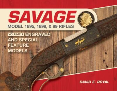 Savage Model 1895, 1899, and 99 Rifles: Vol. 2: Engraved and Special-Feature Mod