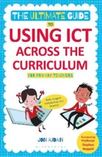 The Ultimate Guide to Using ICT Across the Curriculum (For Primary Teachers): We