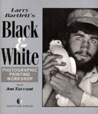 Larry Bartlett's Black and White Photographic Printin by Tarrant, Jon 0863433669