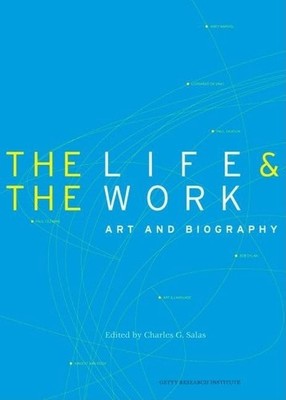The Life and the Work: Art and Biography (Getty Research Institute)