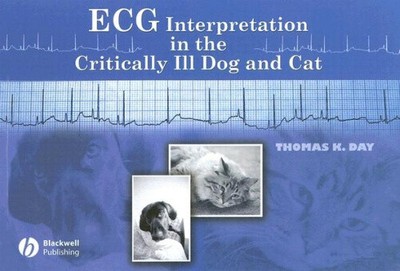 ECG Interpretation in the Critically Ill Dog and Cat by Day, Thomas K.