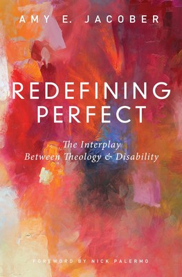 Redefining Perfect: The Interplay Between Theology and Disability - paperbac...