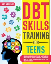 DBT Skills Training For Teens: Essential Workbook With Easy And Practical Ex...