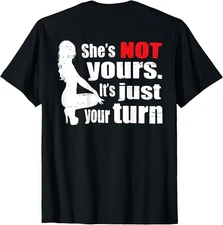 (Prin Back) Funny She Is Not Yours It Is Just Your Turn T-Shirt, UNISEX Tee