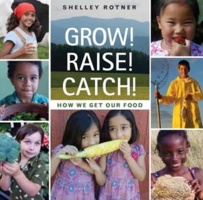 Grow! Raise! Catch!: How We Get Our Food - Hardcover By Rotner, Shelley - GOOD