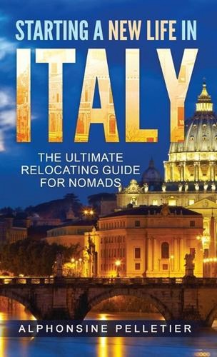 Starting a New Life in Italy The Ultimate Relocating Guide for Nomads by Alphons