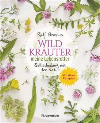 Wildkräuter - meine Lebensretter. Selbstheilung mit der Natur Das Immunsystem...