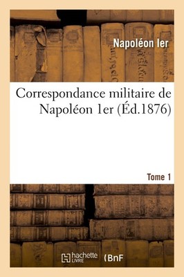 Napoléon Ier Correspondance Militaire de Napoléon 1er, E (Paperback) (UK IMPORT)